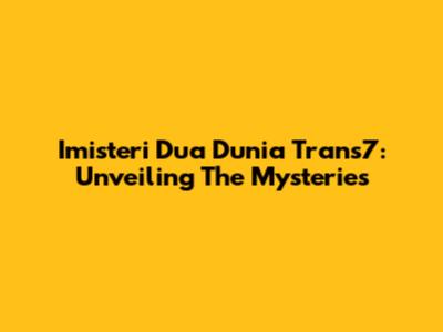 Imisteri Dua Dunia Trans7: Unveiling The Mysteries