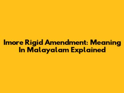 Imore Rigid Amendment: Meaning In Malayalam Explained