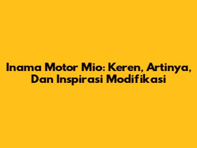 Inama Motor Mio: Keren, Artinya, Dan Inspirasi Modifikasi
