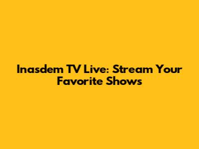 Inasdem TV Live: Stream Your Favorite Shows