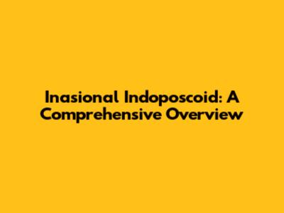Inasional Indoposcoid: A Comprehensive Overview