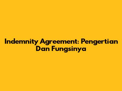 Indemnity Agreement: Pengertian Dan Fungsinya