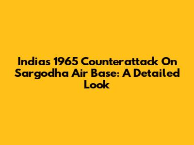 India's 1965 Counterattack On Sargodha Air Base: A Detailed Look