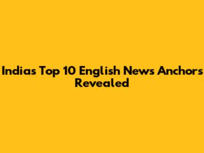 India's Top 10 English News Anchors Revealed