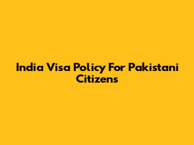 India Visa Policy For Pakistani Citizens