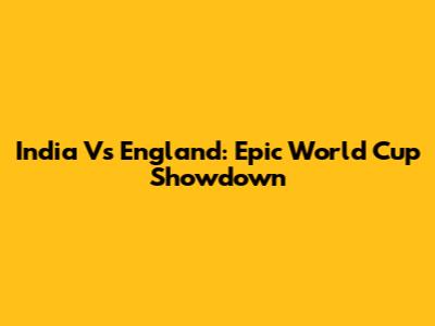 India Vs England: Epic World Cup Showdown