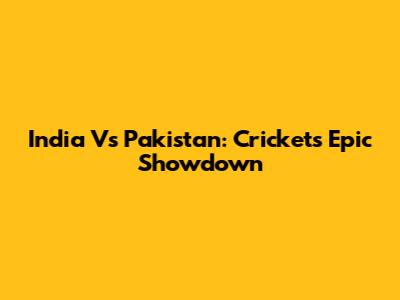 India Vs Pakistan: Cricket's Epic Showdown