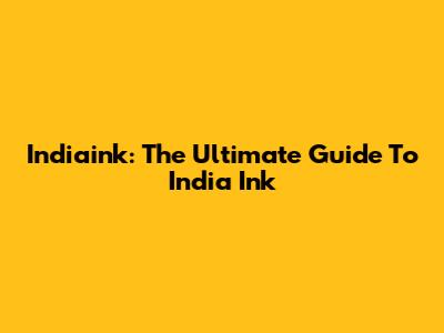 Indiaink: The Ultimate Guide To India Ink