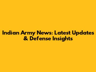 Indian Army News: Latest Updates & Defense Insights