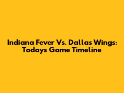 Indiana Fever Vs. Dallas Wings: Today's Game Timeline