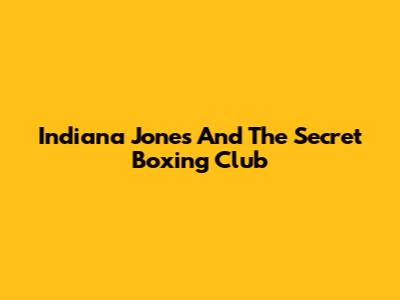 Indiana Jones And The Secret Boxing Club