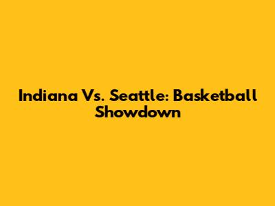 Indiana Vs. Seattle: Basketball Showdown