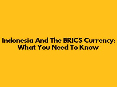 Indonesia And The BRICS Currency: What You Need To Know