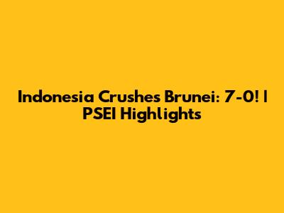 Indonesia Crushes Brunei: 7-0! | PSEI Highlights