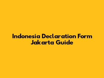 Indonesia Declaration Form Jakarta Guide
