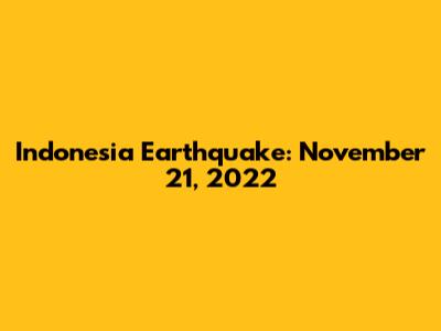 Indonesia Earthquake: November 21, 2022