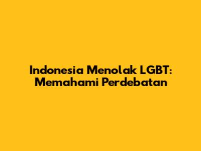 Indonesia Menolak LGBT: Memahami Perdebatan