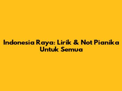 Indonesia Raya: Lirik & Not Pianika Untuk Semua