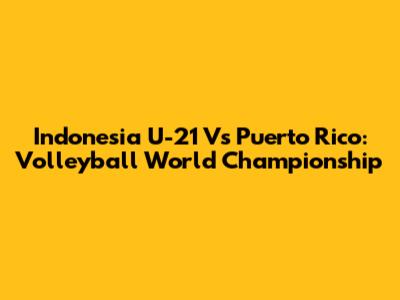 Indonesia U-21 Vs Puerto Rico: Volleyball World Championship