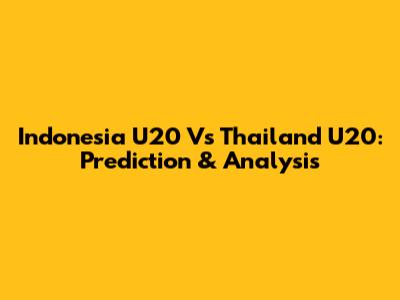 Indonesia U20 Vs Thailand U20: Prediction & Analysis