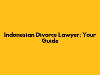 Indonesian Divorce Lawyer: Your Guide