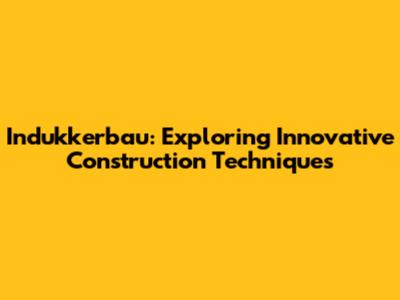 Indukkerbau: Exploring Innovative Construction Techniques
