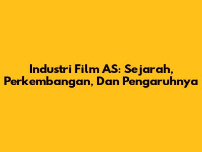 Industri Film AS: Sejarah, Perkembangan, Dan Pengaruhnya