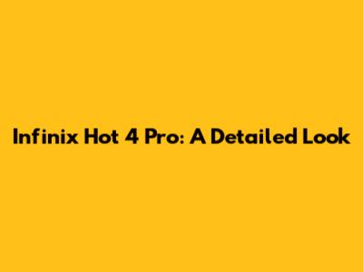 Infinix Hot 4 Pro: A Detailed Look