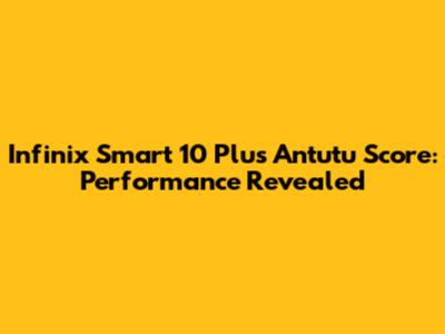 Infinix Smart 10 Plus Antutu Score: Performance Revealed