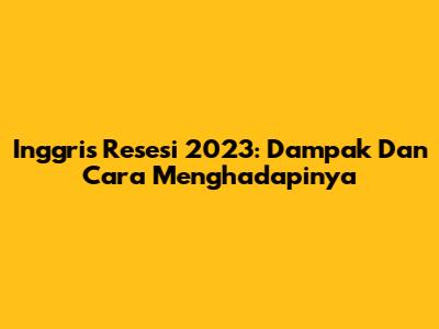 Inggris Resesi 2023: Dampak Dan Cara Menghadapinya