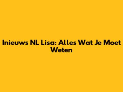 Inieuws NL Lisa: Alles Wat Je Moet Weten