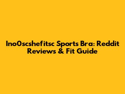 Ino0scshefitsc Sports Bra: Reddit Reviews & Fit Guide