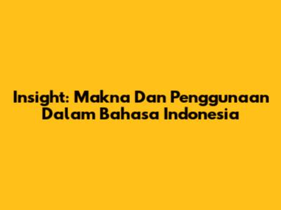 Insight: Makna Dan Penggunaan Dalam Bahasa Indonesia