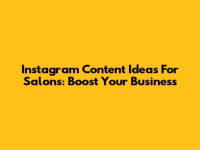 Instagram Content Ideas For Salons: Boost Your Business