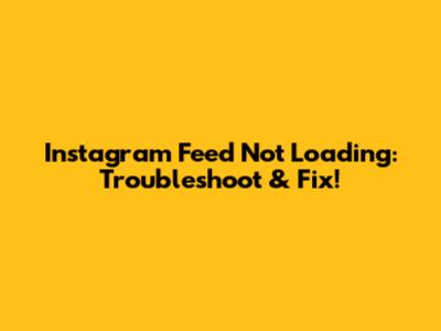 Instagram Feed Not Loading: Troubleshoot & Fix!