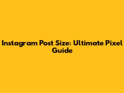 Instagram Post Size: Ultimate Pixel Guide