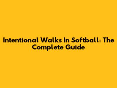 Intentional Walks In Softball: The Complete Guide