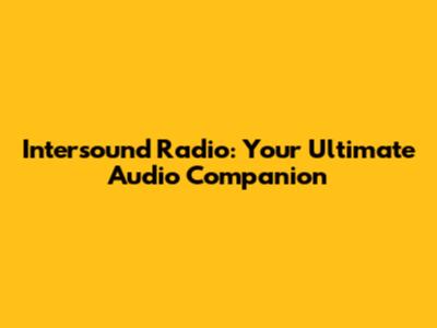 Intersound Radio: Your Ultimate Audio Companion