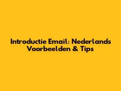 Introductie Email: Nederlands Voorbeelden & Tips