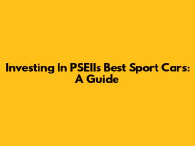 Investing In PSEII's Best Sport Cars: A Guide