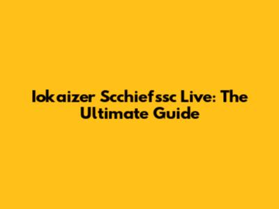 Iokaizer Scchiefssc Live: The Ultimate Guide