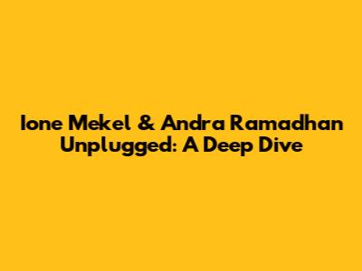 Ione Mekel & Andra Ramadhan Unplugged: A Deep Dive