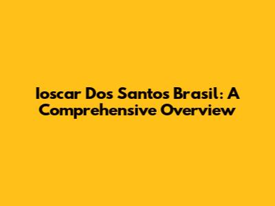 Ioscar Dos Santos Brasil: A Comprehensive Overview
