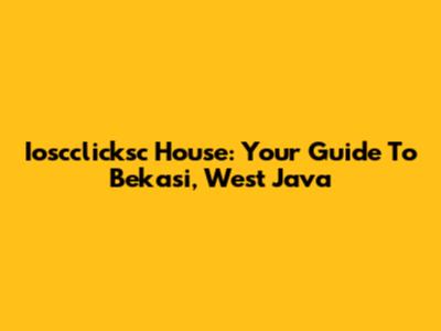 Ioscclicksc House: Your Guide To Bekasi, West Java