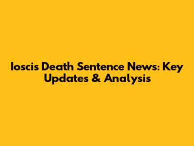 Ioscis Death Sentence News: Key Updates & Analysis