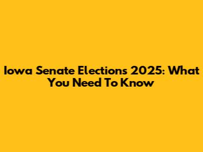Iowa Senate Elections 2025: What You Need To Know