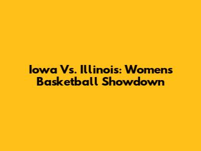 Iowa Vs. Illinois: Women's Basketball Showdown