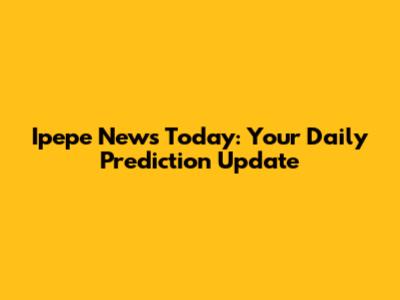 Ipepe News Today: Your Daily Prediction Update