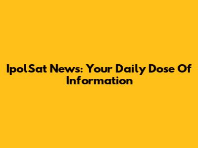 IpolSat News: Your Daily Dose Of Information