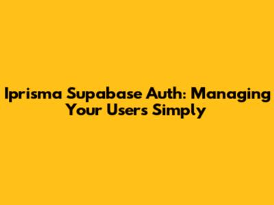 Iprisma Supabase Auth: Managing Your Users Simply